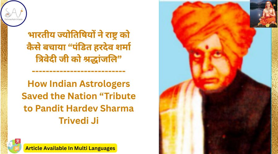 भारतीय ज्योतिषियों ने राष्ट्र को कैसे बचाया “पंडित हरदेव शर्मा त्रिवेदी जी को श्रद्धांजलि”