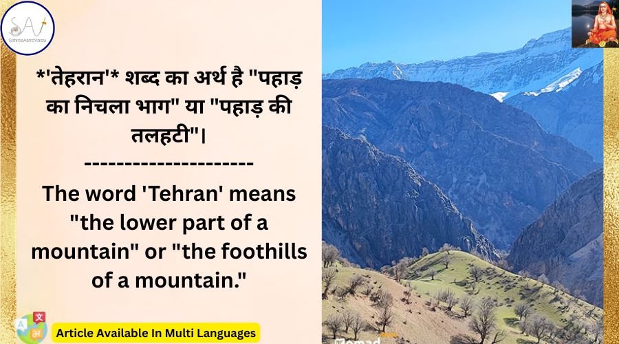 *’तेहरान’* शब्द का अर्थ है “पहाड़ का निचला भाग” या “पहाड़ की तलहटी”।